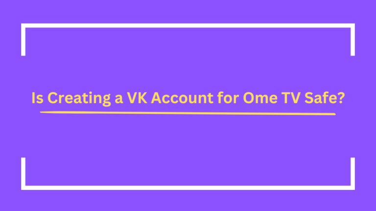 Is Creating a VK Account for Ome TV Safe? A Safety Guide