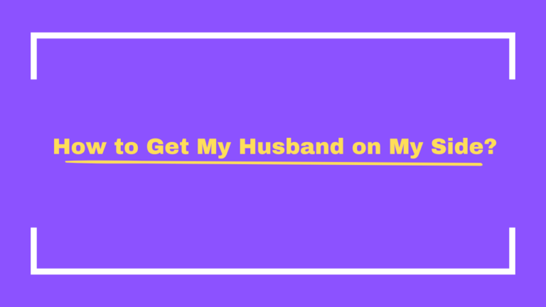 How to Get My Husband on My Side?
